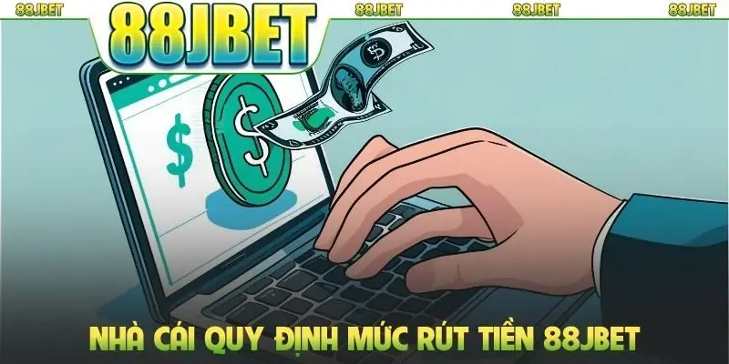 Rút Tiền 88jbet - Hướng Dẫn Quy Trình Giao Dịch Nhanh Chóng 1 Nhà cái quy định mức rút tiền 88jbet