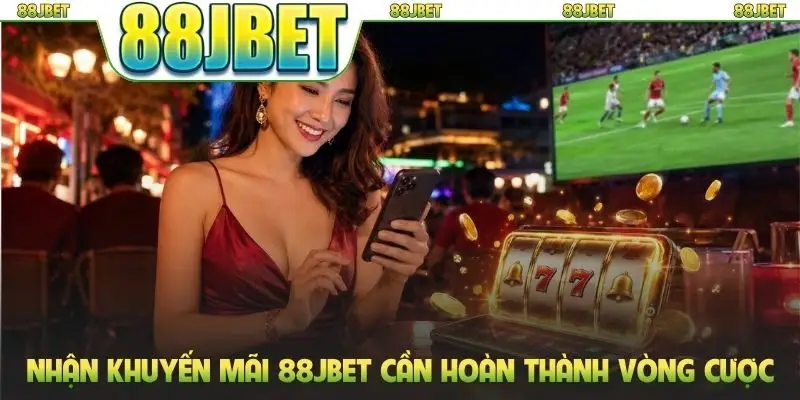 Khuyến Mãi 88jbet Mang Tới Cơ Hội Nhận Thưởng Cực Khủng 1 Nhận khuyến mãi 88jbet cần hoàn thành vòng cược