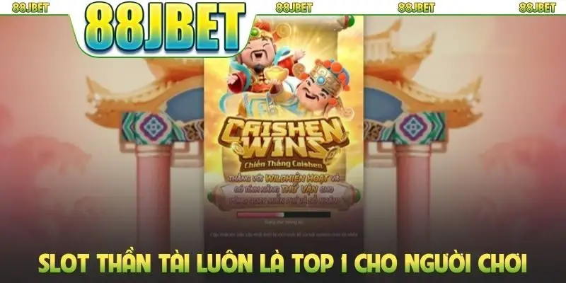 Slot Thần Tài luôn là ưu tiên TOP 1 cho người chơi